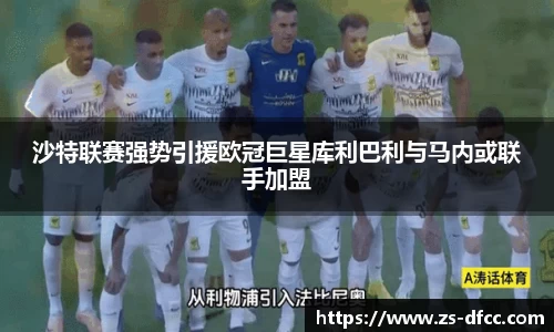 沙特联赛强势引援欧冠巨星库利巴利与马内或联手加盟