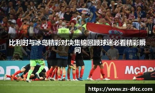 比利时与冰岛精彩对决集锦回顾球迷必看精彩瞬间