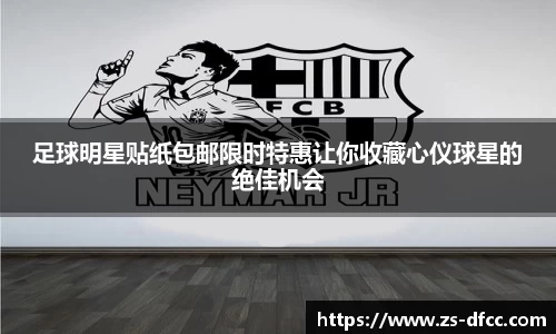 足球明星贴纸包邮限时特惠让你收藏心仪球星的绝佳机会
