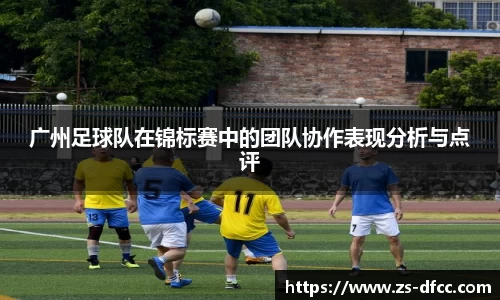 广州足球队在锦标赛中的团队协作表现分析与点评